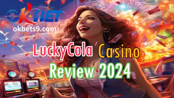 OKBET - LuckyCola Casino Review 2024